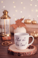 Load image into Gallery viewer, Tazza After all this time?.